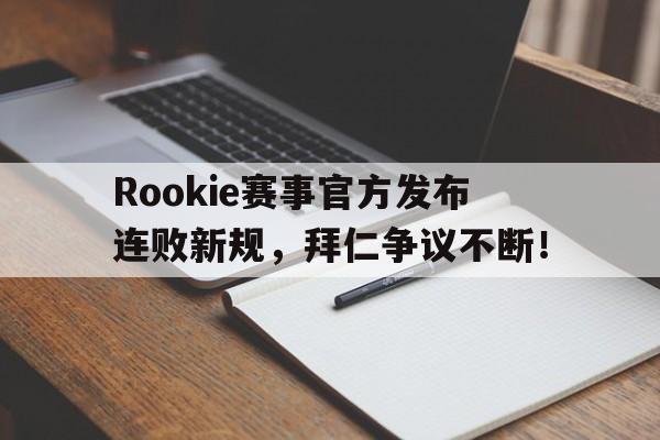 AYX-关于Rookie赛事官方发布连败新规，拜仁争议不断！的信息